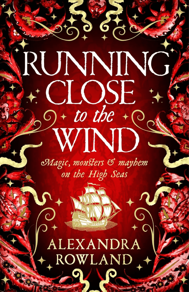 Cover image for Running Close to the Wind by Alexandra Rowland. This is a very densely embellished cover. On a red brocade background, fading into a deeper burgundy around the edges, the title, author name, and a small depiction of a Galleon-style ship in gold, are framed by embellishment. Red and silver roses, and swirly, slightly snake like gold flourishes ring the edge of the image, all reaching towards the words and ship at the centre. The impression is of a lush, historical fantasy novel. 