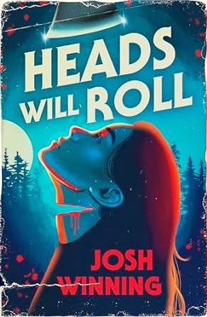 Cover of Heads Will Roll by Josh Winning. A woman on a blue-tinted forest background tips her head up to look at the blade of an axe. Her throat is sliced neatly 3/4 through. It is not gory, but bright red blood drips artfully from the wound. The woman is young, with red hair, and a pretty face. The title of the book is between her and the axe blade, in a chunky cream font. The author's name appears in a plainer red font in the bottom third of the image. The cover invokes an 80s/90s horror movie vibe, cut across with creases and flecked with white, as though faded.