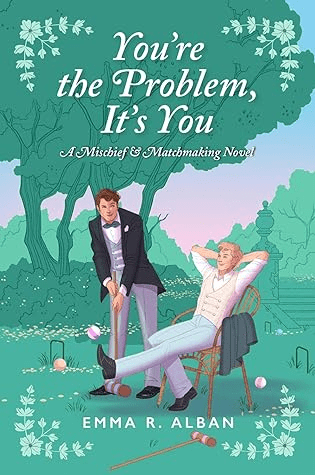 Cover image for You're the Problem it's You by Emma R. Alban. Two men are the focal point of the cover. One, handsome and boy-ish with brown hair, lines up a croquet mallet, looking teasingly at the man beside him. The other man is more elfin, bright blond, and also handsome. He lounges in a garden chair, sticking out one leg to impede the other's croquet. They are both dressed in the Victorian style, and seem at ease in the garden around them. The title of the book appears above them in a flourishing, but plainly readable, whit font. The author's name appears beneath the two men, much smaller, in a very spare and simple white font.